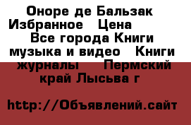 Оноре де Бальзак. Избранное › Цена ­ 4 500 - Все города Книги, музыка и видео » Книги, журналы   . Пермский край,Лысьва г.